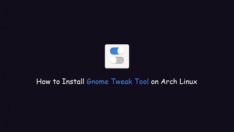 How to Install Gnome Tweak Tool on Arch Linux
